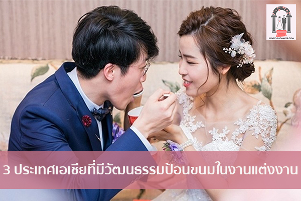 3 ประเทศเอเชียที่มีวัฒนธรรมป้อนขนมในงานแต่งงาน จัดงานแต่งงาน | ชุดแต่งงาน | ธีมงานแต่ง การ์ดแต่งงาน