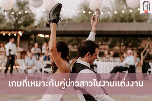 เกมที่เหมาะกับคู่บ่าวสาวในงานแต่งงาน